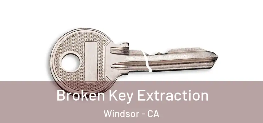 Broken Key Extraction Windsor - CA