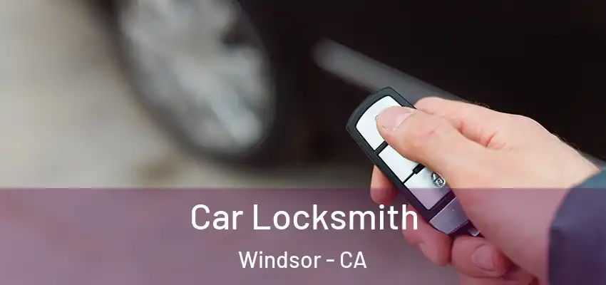 Car Locksmith Windsor - CA
