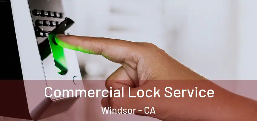 Commercial Lock Service Windsor - CA