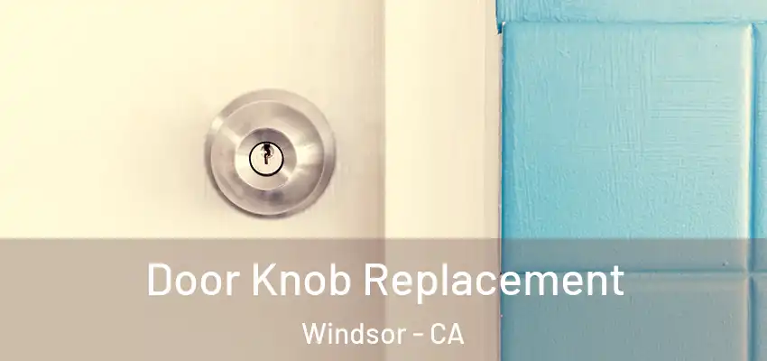 Door Knob Replacement Windsor - CA
