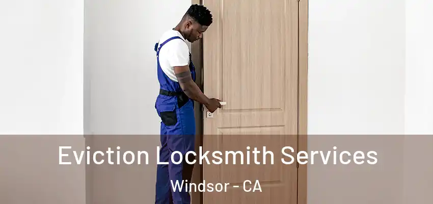  Eviction Locksmith Services Windsor - CA