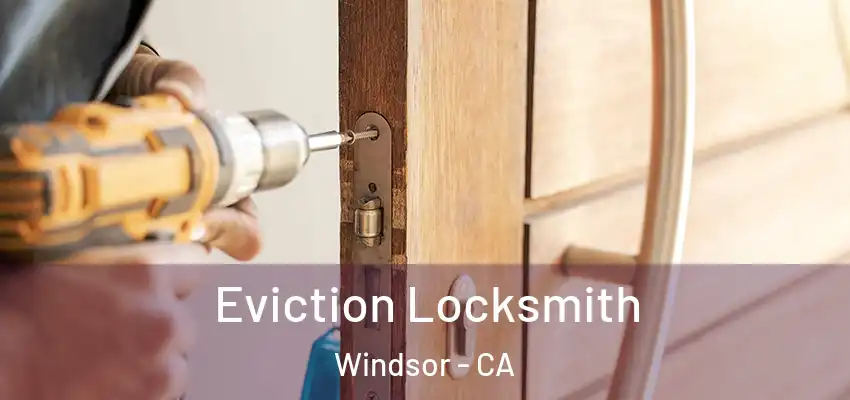 Eviction Locksmith Windsor - CA