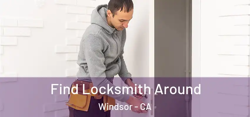  Find Locksmith Around Windsor - CA